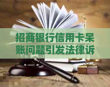 招商银行信用卡呆账问题引发法律诉讼，如何解决逾期和欠款困扰？