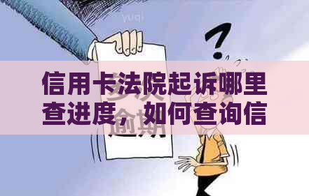 信用卡法院起诉哪里查进度，如何查询信用卡法院起诉案件及结果？