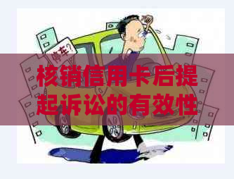 核销信用卡后提起诉讼的有效性及注意事项：详细解析与应对策略