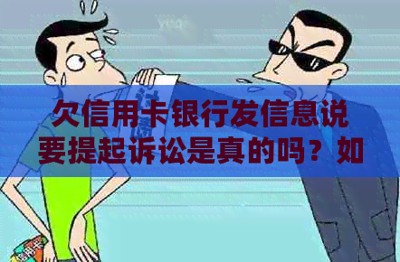 欠信用卡银行发信息说要提起诉讼是真的吗？如何应对？