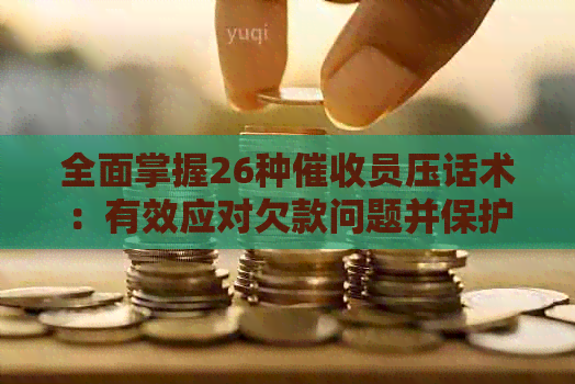 全面掌握26种员压话术：有效应对欠款问题并保护债权人的合法权益