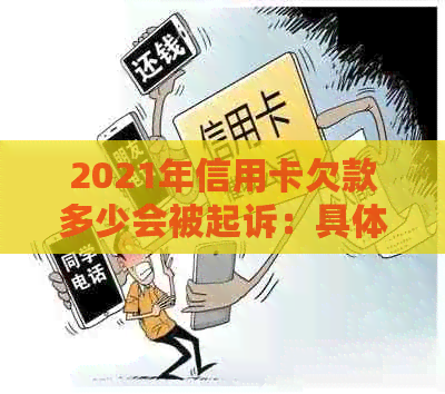 2021年信用卡欠款多少会被起诉：具体金额与法律后果详解