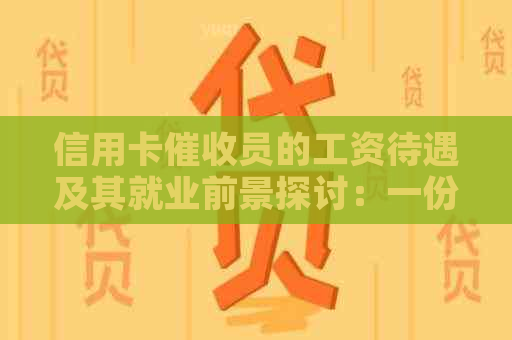 信用卡员的工资待遇及其就业前景探讨：一份实用指南