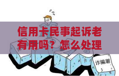 信用卡民事起诉老有用吗？怎么处理？会坐牢吗？