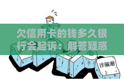 欠信用卡的钱多久银行会起诉：解答疑惑与时间表