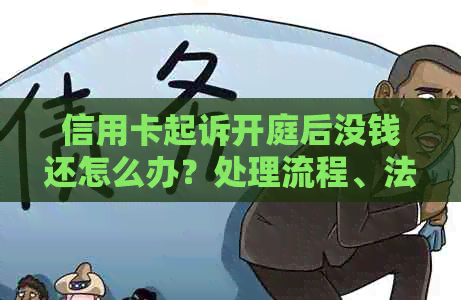 信用卡起诉开庭后没钱还怎么办？处理流程、法庭参与及庭前调解要点解析。