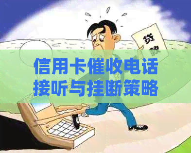 信用卡电话接听与挂断策略：如何更大限度地保护自己？