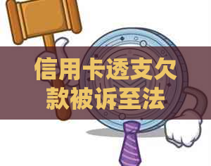 信用卡透支欠款被诉至法院：如何应对与解决？