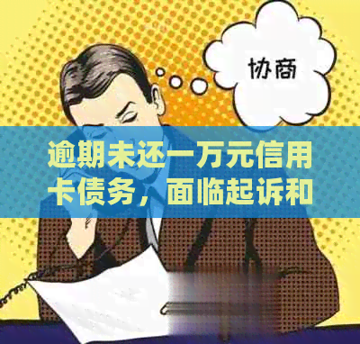 逾期未还一万元信用卡债务，面临起诉和怎样的后果？