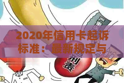 2020年信用卡起诉标准：最新规定与XXXX年的信用卡诉讼