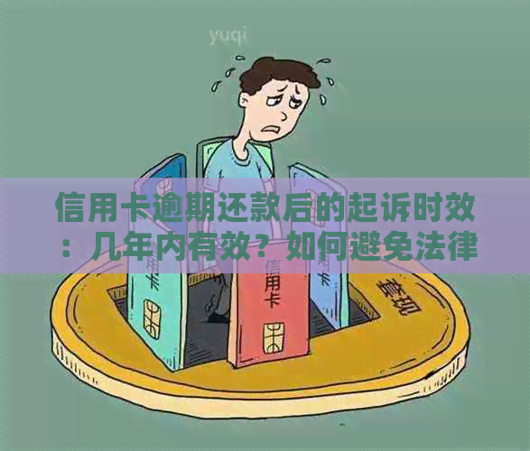 信用卡逾期还款后的起诉时效：几年内有效？如何避免法律纠纷？