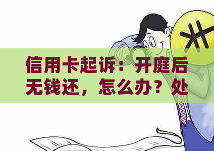 信用卡起诉：开庭后无钱还，怎么办？处理流程与庭前调解解析