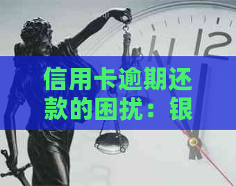 信用卡逾期还款的困扰：银行方式与应对策略