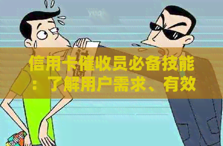 信用卡员必备技能：了解用户需求、有效沟通策略与合规实践全解析