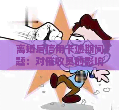离婚后信用卡逾期问题：对员的影响与应对策略