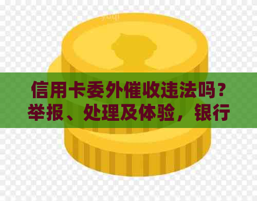 信用卡委外违法吗？举报、处理及体验，银行委托信用卡。