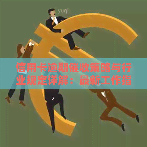 信用卡逾期策略与行业规定详解：最新工作指引和实用案例分析