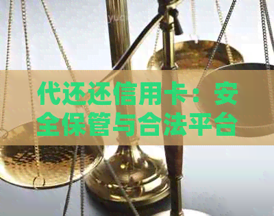 代还还信用卡：安全保管与合法平台选择