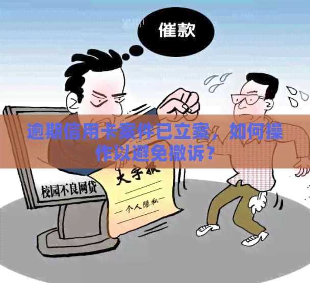 逾期信用卡案件已立案，如何操作以避免撤诉？