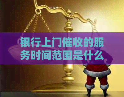 银行上门的服务时间范围是什么？周末会进行上门吗？