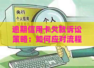 逾期信用卡欠款诉讼策略：如何应对流程与解决办法