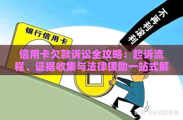 信用卡欠款诉讼全攻略：起诉流程、证据收集与法律援助一站式解答