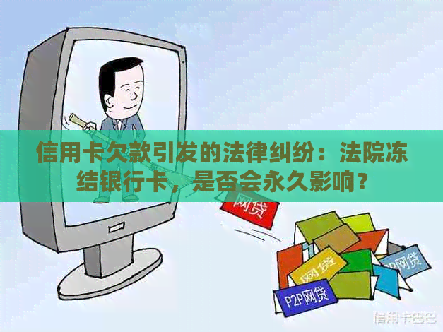 信用卡欠款引发的法律纠纷：法院冻结银行卡，是否会永久影响？