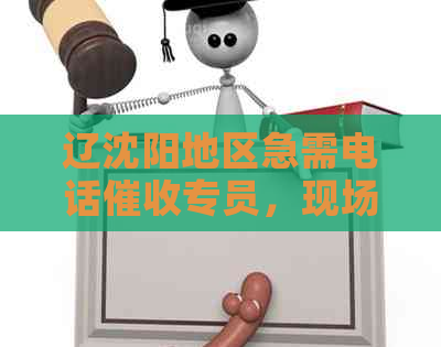 辽沈阳地区急需电话专员，现场招聘信息直聘