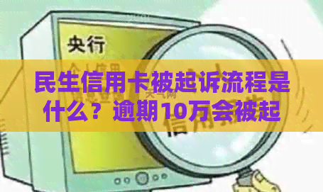 民生信用卡被起诉流程是什么？逾期10万会被起诉吗？