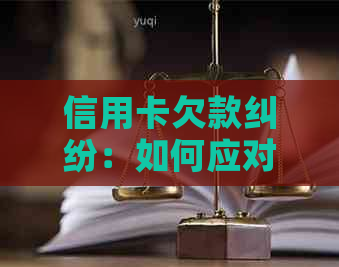 信用卡欠款纠纷：如何应对起诉、解决债务问题及保护个人信用？