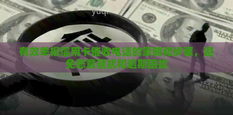 有效举报信用卡电话的策略和步骤，避免恶意和逾期困扰