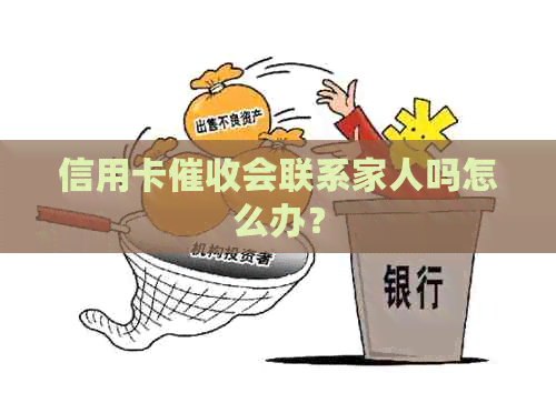 信用卡会联系家人吗怎么办？