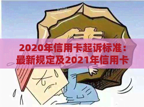 2020年信用卡起诉标准：最新规定及2021年信用卡诉讼情况