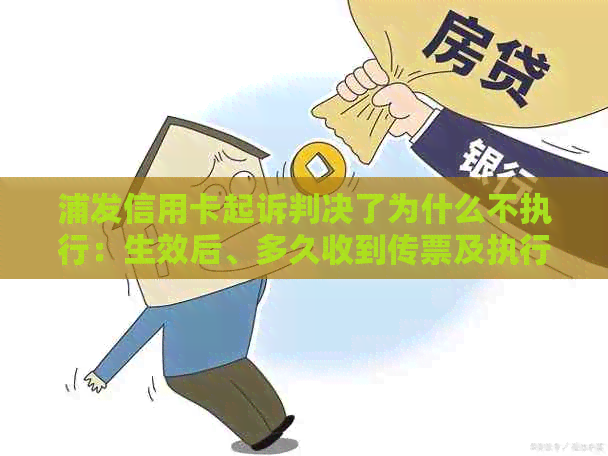 浦发信用卡起诉判决了为什么不执行：生效后、多久收到传票及执行时间的全解