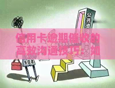 信用卡逾期的高效沟通技巧：如何以理由说服欠款人还款