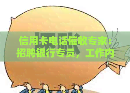 信用卡电话专家：招聘银行专员，工作内容详解