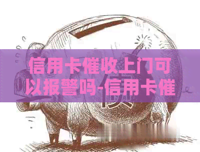 信用卡上门可以报警吗-信用卡上门可以报警吗?