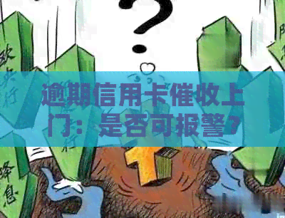逾期信用卡上门：是否可报警？有效性如何判断？