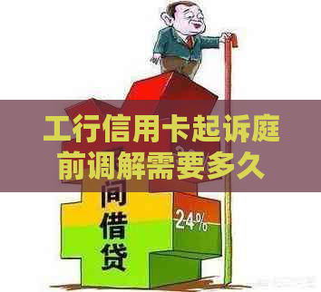 工行信用卡起诉庭前调解需要多久开庭，出结果和结案时间？