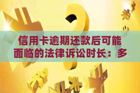 信用卡逾期还款后可能面临的法律诉讼时长：多久会被起诉？