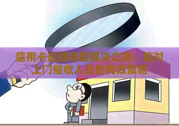 信用卡逾期问题解决之道：应对上门人员的有效策略