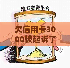 欠信用卡3000被起诉了怎么办-欠信用卡3000被起诉会怎么样