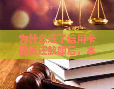 为什么还了信用卡更低还款额后，本期仍显示需还款？怎么解决信用问题？