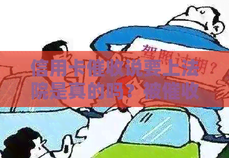 信用卡说要上法院是真的吗？被员想自杀。