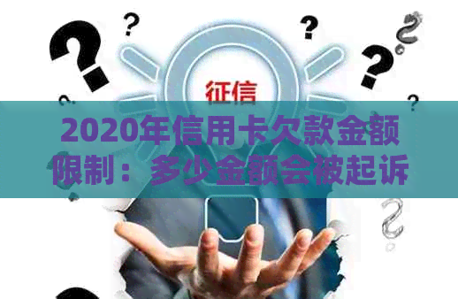 2020年信用卡欠款金额限制：多少金额会被起诉立案？如何避免信用卡纠纷？