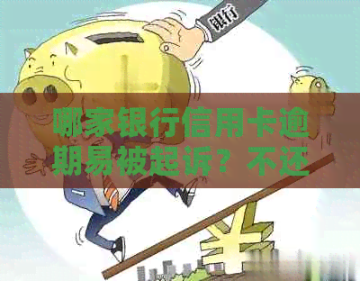 哪家银行信用卡逾期易被起诉？不还款的后果如何？