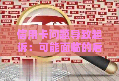 信用卡问题导致起诉：可能面临的后果及应对策略