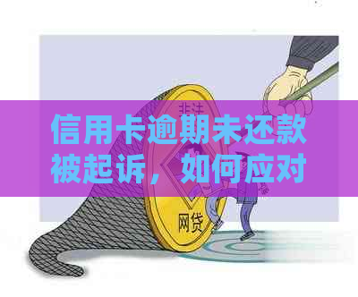 信用卡逾期未还款被起诉，如何应对和解决？了解完整处理流程及建议