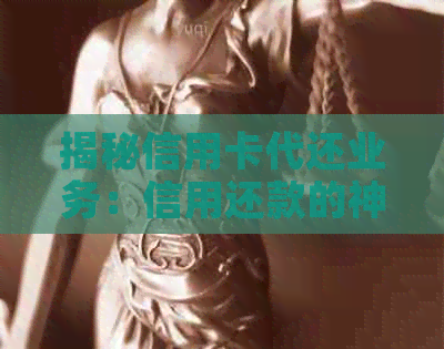 揭秘信用卡代还业务：信用还款的神秘面纱到底是什么？