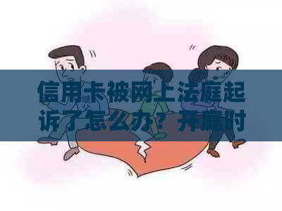 信用卡被网上法庭起诉了怎么办？开庭时间和后果如何？